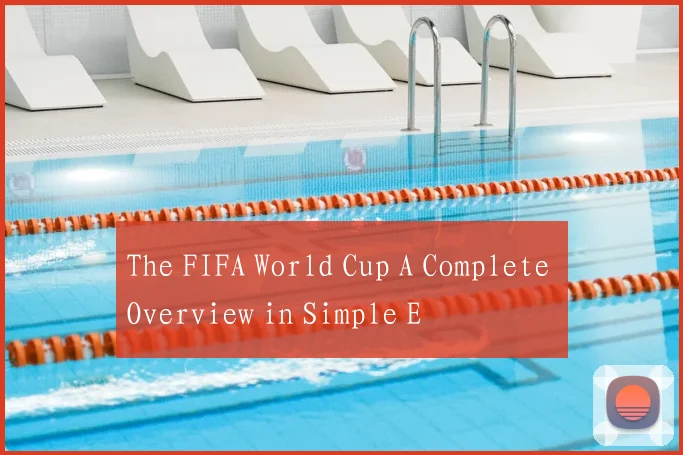 The FIFA World Cup A Complete Overview in Simple E