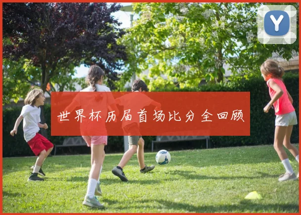 世界杯历届首场比分全回顾