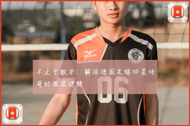 不止于数字：解读德国足球四星传奇的深层逻辑
