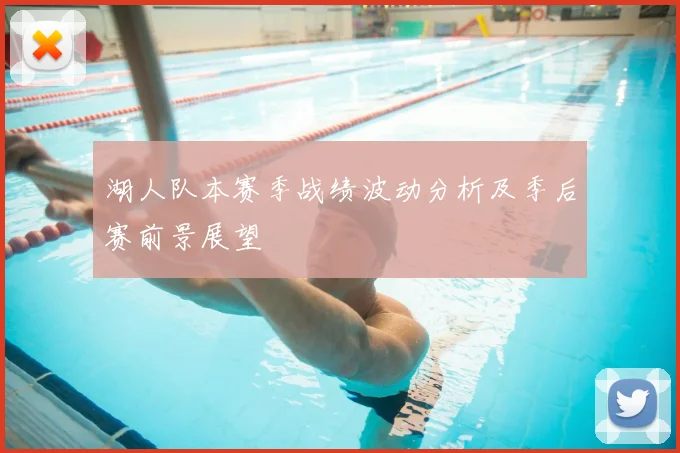 湖人队本赛季战绩波动分析及季后赛前景展望