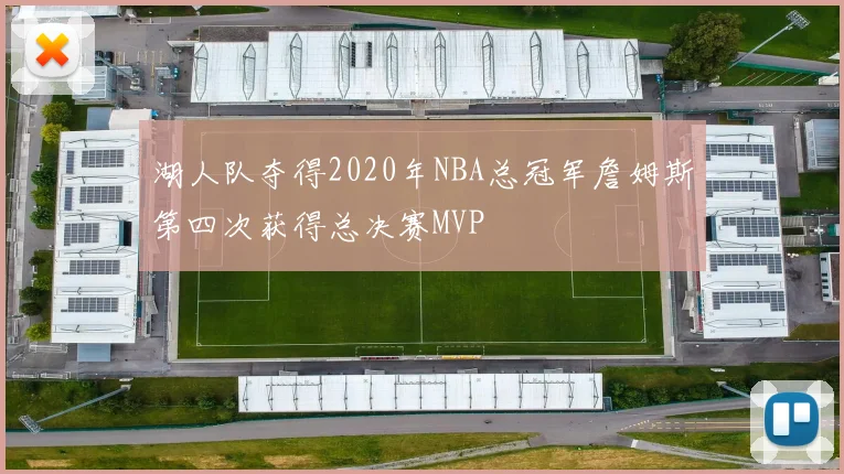 湖人队夺得2020年NBA总冠军詹姆斯第四次获得总决赛MVP