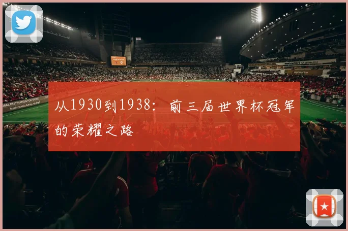 从1930到1938：前三届世界杯冠军的荣耀之路