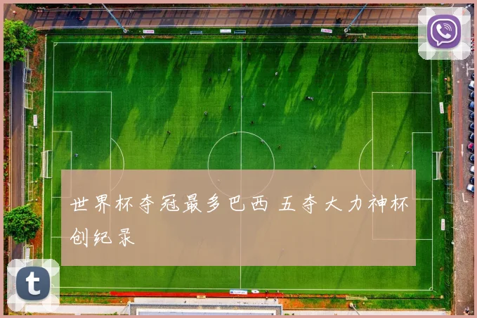 世界杯夺冠最多巴西 五夺大力神杯创纪录