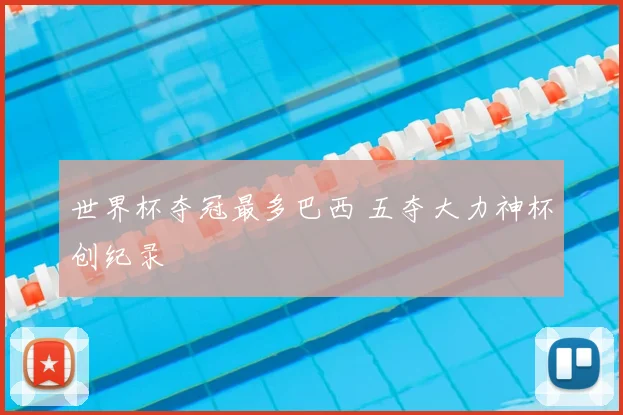 世界杯夺冠最多巴西 五夺大力神杯创纪录