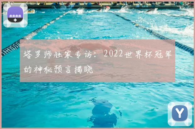 塔罗师独家专访：2022世界杯冠军的神秘预言揭晓