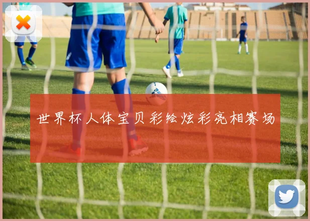 世界杯人体宝贝彩绘炫彩亮相赛场