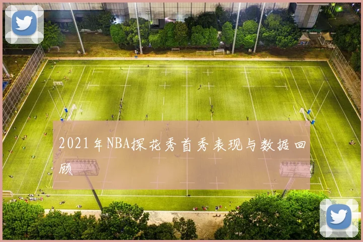 2021年NBA探花秀首秀表现与数据回顾